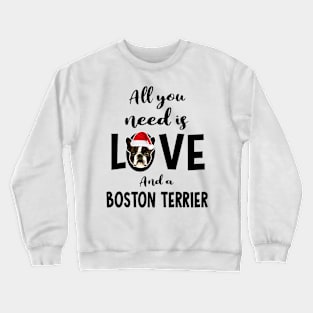 All you need is love and a Boston Terrier Christmas Crewneck Sweatshirt